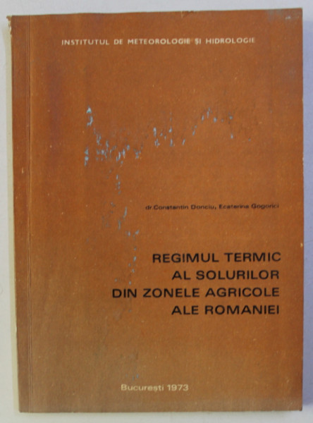 REGIMUL TERMIC AL SOLURILOR DIN ZONELE AGRICOLE ALE ROMANIEI de CONSTANTIN DONCIU si ECATERINA GOGRICI , 1973 *CONTINE DEDICATIA AUTORULUI