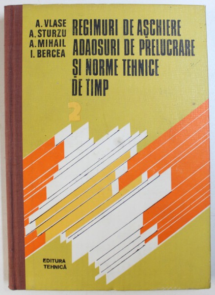 REGIMURI DE ASCHIERE, ADAOSURI DE PRELUCRARE SI NORME TEHNICE DE TIMP de A. VLASE ... I. BERCEA, VOL. II , 1985