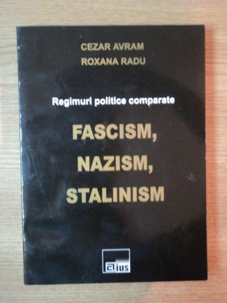 REGIMURI POLITICE COMPARATE . FASCISM , NAZISM , STALINISM de CEZAR AVRAM , ROXANA RADU , 2008