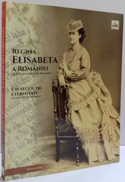 REGINA ELISABETA A ROMANIEI , UN SECOL DE ETERNITATE , 2016