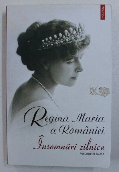 REGINA MARIA A ROMANIEI - INSEMNARI ZILNICE - VOLUMUL AL IX - LEA , editie ingrijita de OLGA - SILVIA TURBATU , 2012