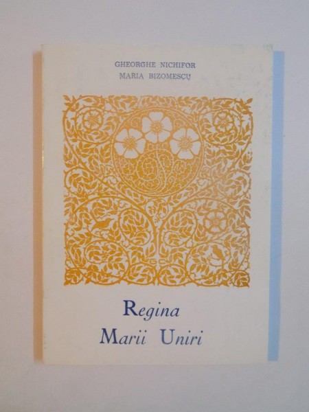 REGINA MARII UNIRI de GHEORGE NICHIFOR , MARIA BIZOMESCU , 1997