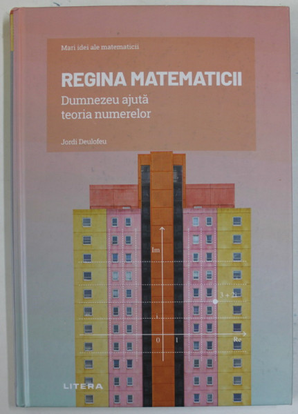 REGINA MATEMATICII , DUMNEZEU AJUTA TEORIA NUMERELOR de JORDI DEULOFEU , SERIA '' MARI IDEI ALE MATEMATICII '' , 2021