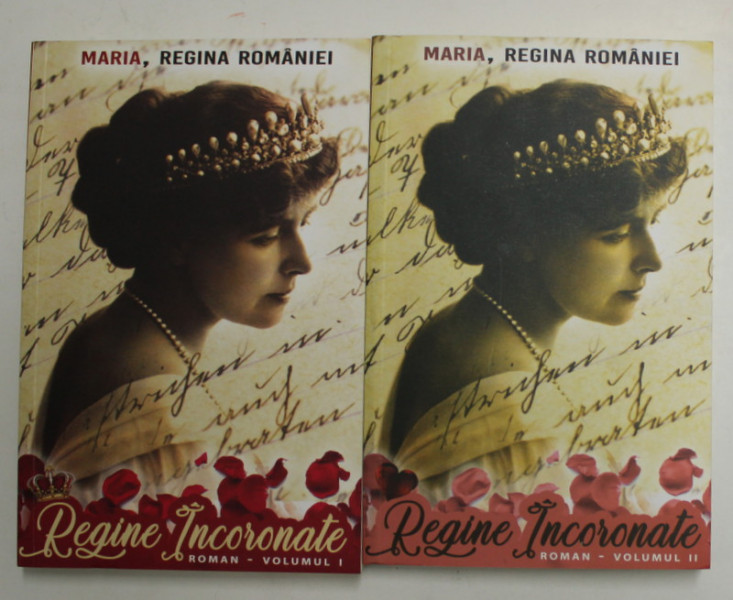 REGINE INCORONATE , VOLUMUL I - II , roman de MARIA , REGINA ROMANIEI , 2021