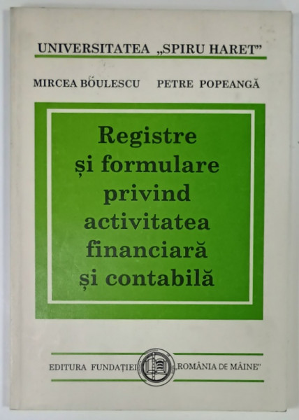 REGISTRE SI FORMULARE PRIVIND ACTIVITATEA FINANCIARA SI CONTABILA de MIRCEA BOULESCU si PETRE POPEANGA  , 1998