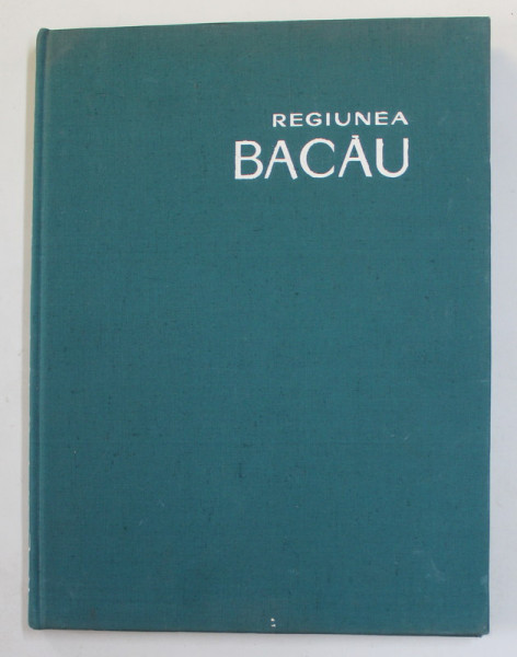 REGIUNEA BACAU , prefata de VICTOR ENASOAIE , 1964