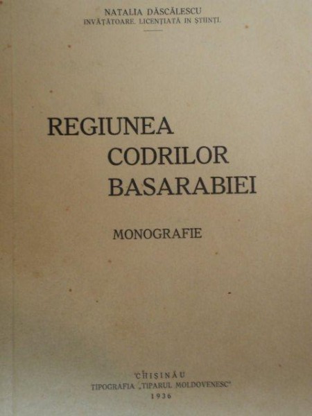 REGIUNEA CODRILOR BASARABIEI.MONOGRAFIE de NATALIA DASCALESCU  1936