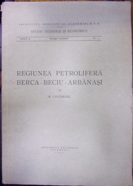 REGIUNEA PETROLIFERA BERCA-BECIU-ARBANASI de R. CIOCARDEL , 1949