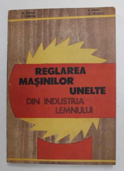 REGLAREA MASINILOR UNELTE DIN INDUSTRIA LEMNULUI de N. TARAN ...G. TROCAN , 1985 , DEDICATIE *