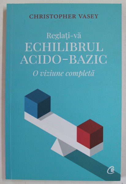 REGLATI- VA ECHILIBRUL ACIDO - BAZIC , O VIZIUNE COMPLETA de CHRISTOPHER VASEY , 2019