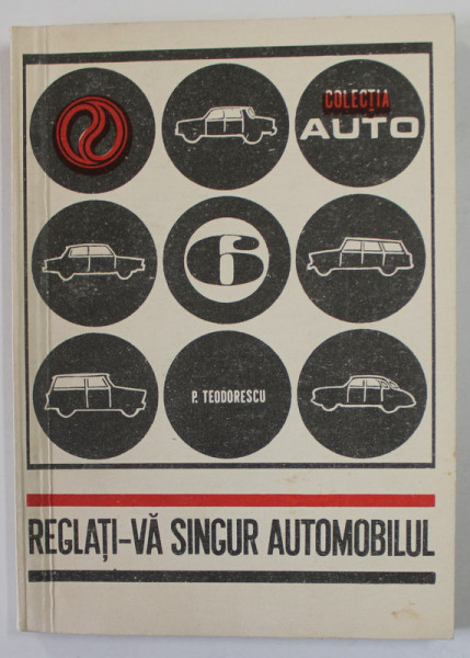 REGLATI - VA SINGUR AUTOMOBILUL de ING. PAUL TEODORESCU  , COLECTIA '' AUTO '' NR. 6 , 1971