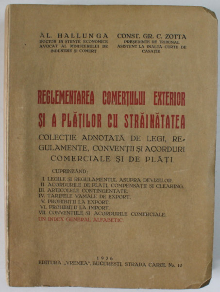 REGLEMENTAREA COMERTULUI EXTERIOR SI A PLATILOR CU STRAINATATEA de AL. HALLUNGA si CONST. GR. C. ZOTTA , COLECTIE ADNOTATA DE LEGI .., 1936