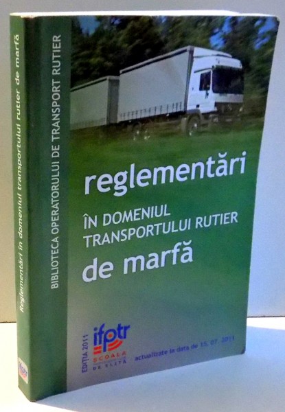REGLEMENTARI IN DOMENIUL TRANSPORTULUI RUTIER DE MARFA , ACTUALIZATE LA 15.07.2011