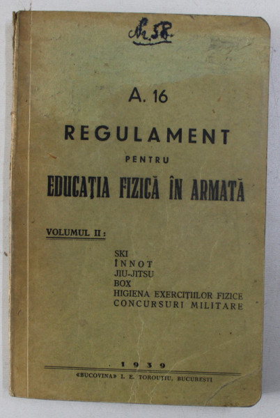 REGULAMENT PENTRU EDUCATIA FIZICA IN ARMATA, A 16, VOL. II - SKI, INNOT, JIU - JITSU, BOX, HIGIENA EXERCITIILOR FIZICE, CONCURSURI MILITARE, 1939