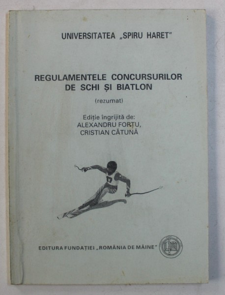 REGULAMENTELE CONCURSURILOR DE SCHI SI BIATLON ( REZUMAT ) de ALEXANDRU FORTU si CRISTIAN CATUNA , 2000