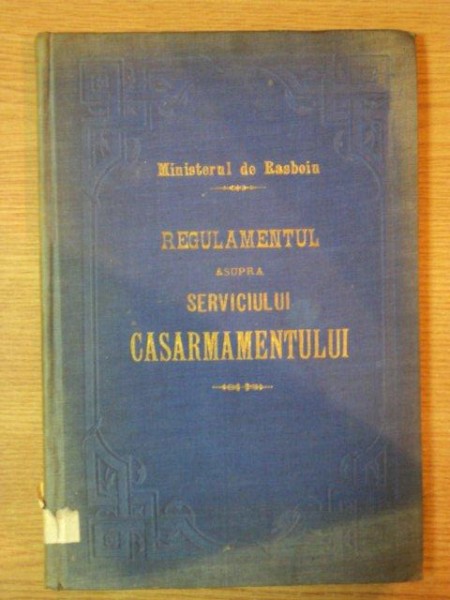 REGULAMENTUL ASUPRA SERVICIULUI CASARMAMENTULUI , CONTINE SEMNATURA OLOGRAFA A COL. NASTUREL , 1896