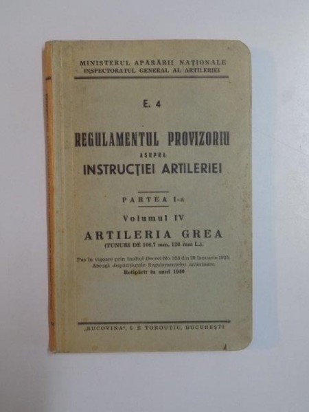 REGULAMENTUL PROVIZORIU ASUPRA INSTRUCTIEI ARTILERIEI, PARTEA I, VOLUMUL IV : ARTILERIA GREA (TUNURI DE 106,7 MM, 120 MM L.)  1940