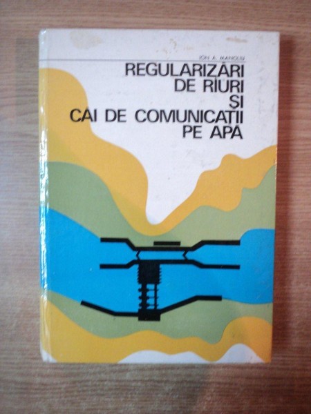 REGULARIZARI DE RAURI SI CAI DE COMUNICATII PE APA de ION A. MANOLIU, Bucuresti