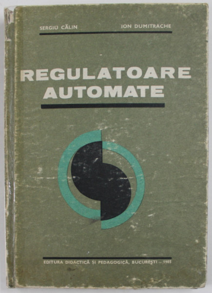 REGULATOARE AUTOMATE de SERGIU CALIN si ION DUMITRACHE , 1985