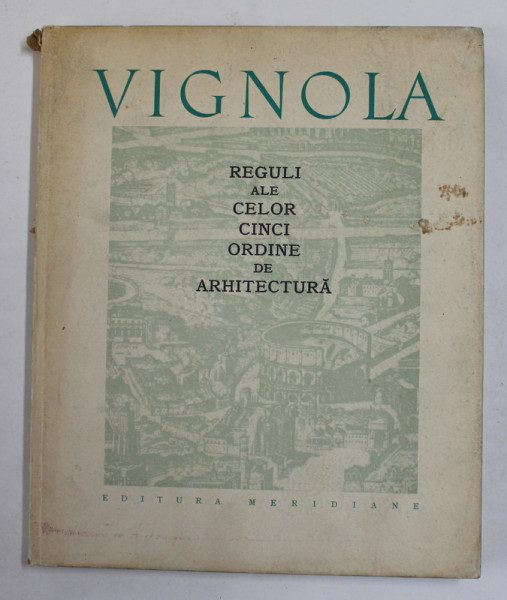 REGULI ALE CELOR CINCI ORDINE DE ARHITECTURA de GIACOMO BAROZZI DA VIGNOLA , 1965 * PREZINTA HALOURI DE APA / DEFECT COTOR