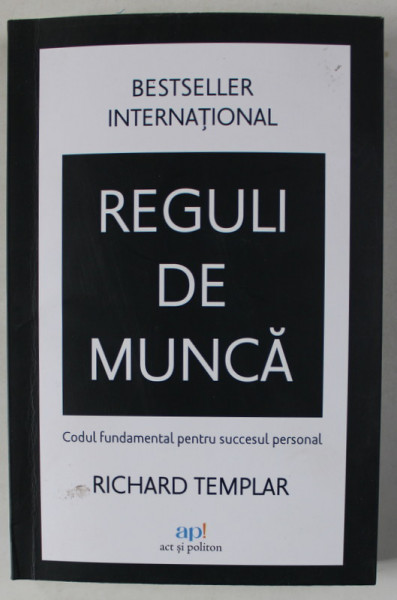 REGULI DE MUNCA , CODUL FUNDAMENTAL PENTRU SUCCESUL PERSONAL de RICHARD TEMPLAR , 2024