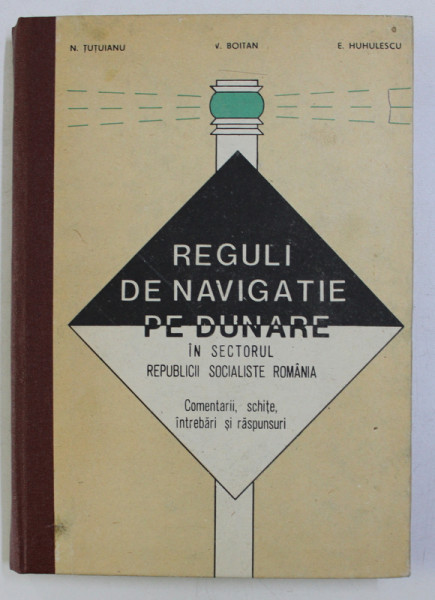 REGULI DE NAVIGATIE PE DUNARE IN SECTORUL REPUBLICII SOCIALISTE ROMANIA de N. TUTUIANU , V. BOITAN , E. HUHULESCU , 1984