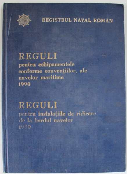 REGULI PENTRU ECHIPAMENTELE CONFORME CONVENTIILOR , ALE NAVELOR MARITIME , REGULI PENTRU INSTALATIILE DE RIDICARE DE LA BORDUL NAVELOR , 1990