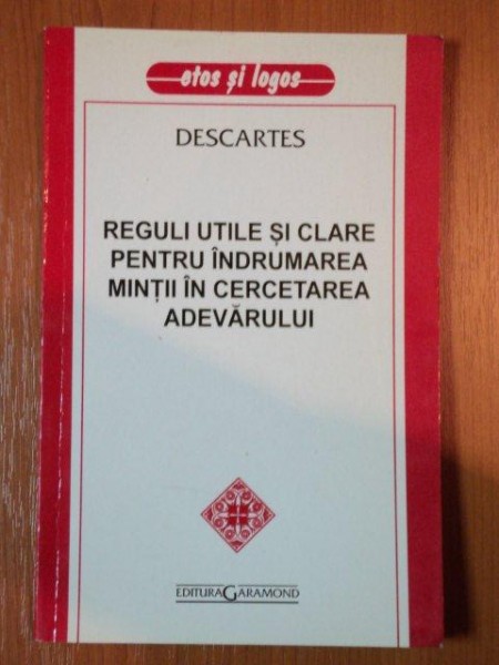 REGULI UTILE SI CLARE PENTRU INDRUMAREA MINTII IN CERCETAREA ADEVARULUI de DESCARTES  2004 * MIC DEFECT LA PRIMA FILA