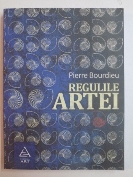 REGULILE ARTEI de PIERRE BOURDIEU , BUCURESTI 2012