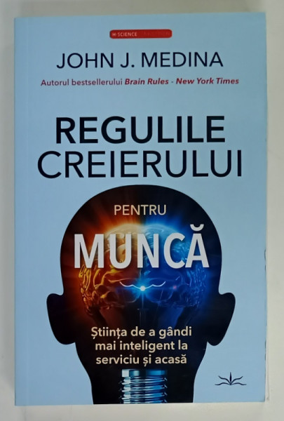 REGULILE CREIERULUI PENTRU MUNCA , STIINTA DE A GANDI MAI INTELIGENT LA SERVICIU  SI ACASA  de JOHN J, MEDINA , 2024
