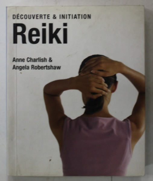 REIKI , DECOUVERTE et INITIATION par ANNE CHARLISH et ANGELA ROBERTSHAW , 2003