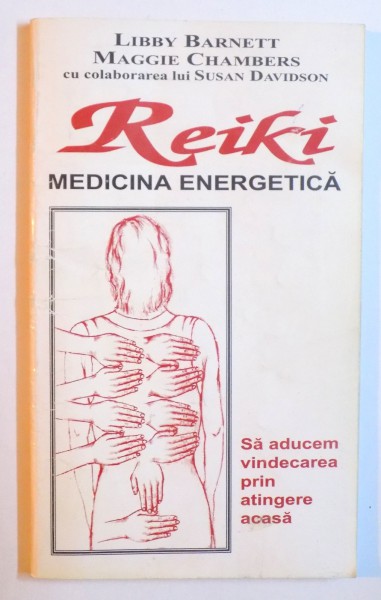 REIKI - MEDICINA ENERGETICA - SA ADUCEM VINDECAREA PRIN ATINGERE ACASA, LA SPITAL SI IN CAMINE de LIBBY BARNETT si MAGGIE CHAMBERS , 1997