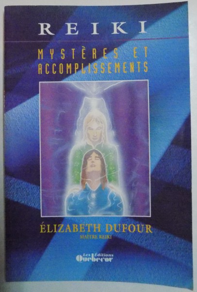 REIKI , MYSTERES ET ACCOMPLISSEMENTS par ELIZABETH DUFOUR , MAITRE REIKI , 1994