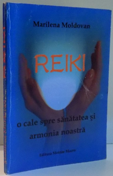 REIKI , O CALE SPRE SANATATEA SI ARMONIA NOASTRA de MARILENA MOLDOVAN, 2005