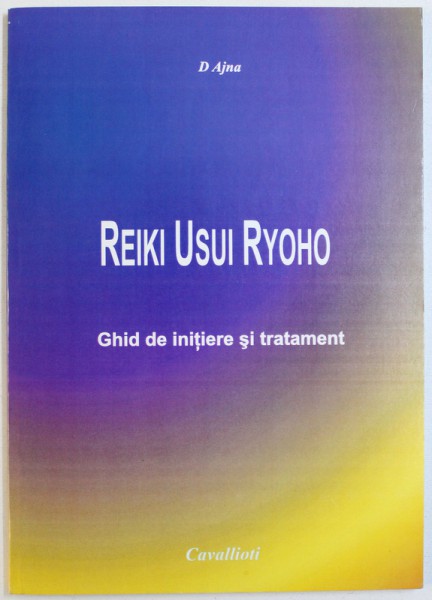 REIKI USUI RYOHO  - GHID DE INITIERE SI TRATAMENT de D AJNA , 2008
