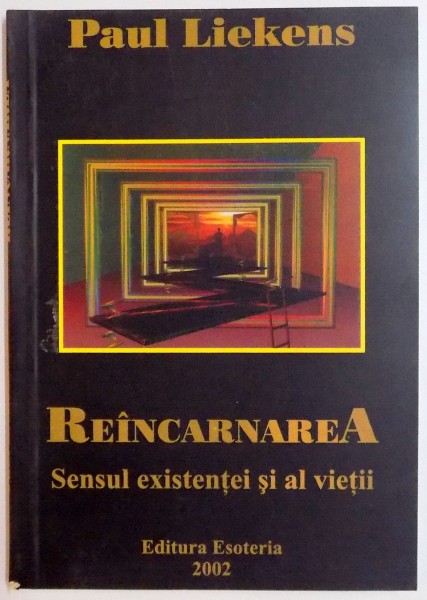 REINCARNAREA , SENSUL EXISTENTEI SI AL VIETII de PAUL LIEKENS , 2002