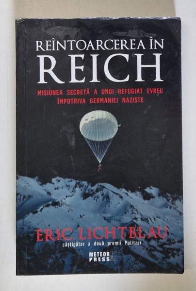 REINTOARCEREA IN REICH , MISIUNEA SECRETA A UNUI REFUGIAT EVREU IMPOTRIVA GERMANIEI NAZISTE de ERICH LIGHTBLAU , 2020 *MINIMA UZURA