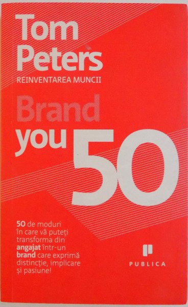 REINVENTAREA MUNCII, BRAND YOU 50 de TOM PETERS, 2009