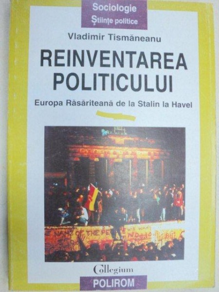 REINVENTAREA POLITICULUI.EUROPA RASARITEANA DE LA STALIN LA HARVEL-VLADIMIR TISMANEANU  1997