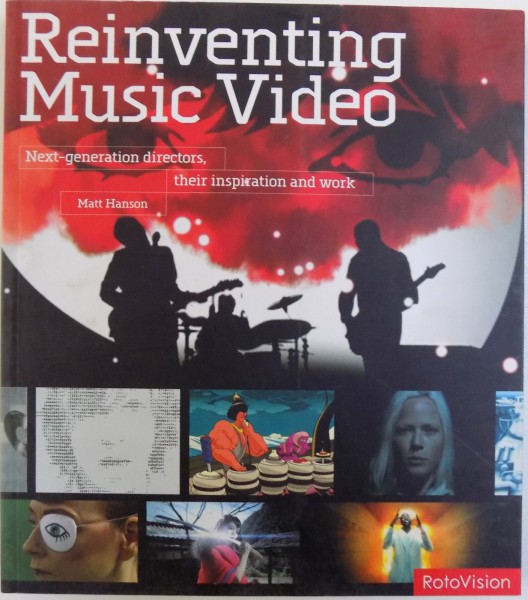 REINVENTING MUSIC VIDEO  - NEXT - GENERATION DIRECTORS , THEIR INSPIRATION AND WORK by MATT HANSON , 2006