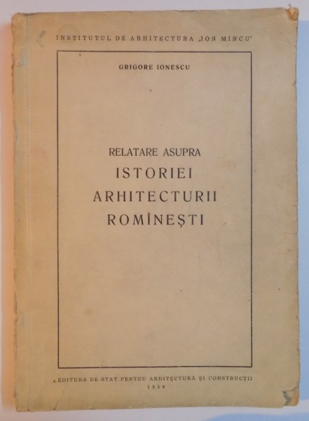 RELATARE ASUPRA ISTORIEI ARHITECTURII ROMANESTI de GRIGORE IONESCU  1954