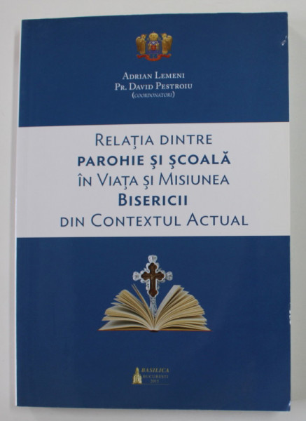 RELATIA INTRE PAROHIE SI SCOALA IN VIATA SI MISIUNEA BISERICII IN CONTEXUL ACTUAL de ADRIAN LEMENI si DAVID PESTROIU , 2015