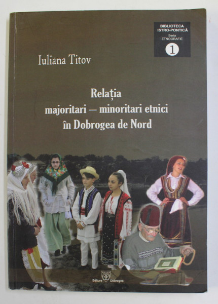 RELATIA MAJORITARI - MINORITARI ETNICI IN DOBROGEA DE NORD de IULIANA TITOV , 2015