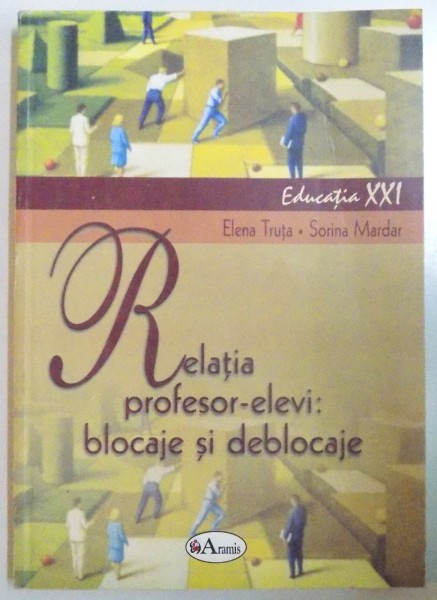 RELATIA PROFESOR - ELEVI, BLOCAJE SI DEBLOCAJE de ELENA TRUTA, SORINA MARDAR, 2005