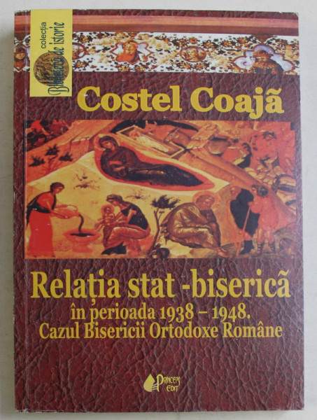 RELATIA STAT-BISERICA IN PERIOADA 1938-1948 , CAZUL BISERICII ORTODOXE ROMANE de COSTEL COAJA , 2008
