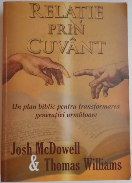 RELATIE PRIN CUVANT , UN PLAN BIBLIC PENTRU TRANSFORMAREA GENERATIEI URMATOARE de JOSH MCDOWELL & THOMAS WILLIAMS , 2008