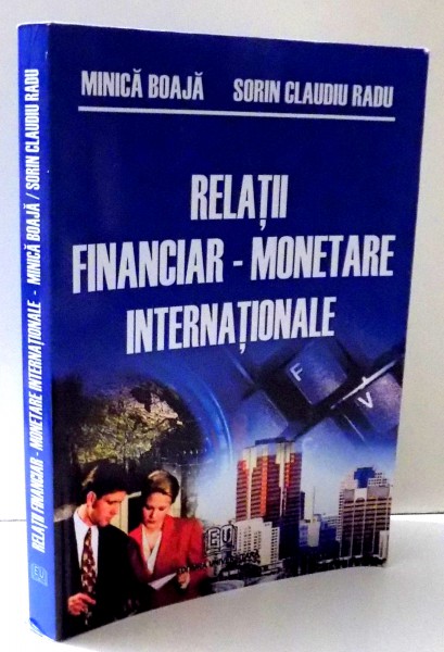 RELATII FINANCIAR-MONETARE INTERNATIONALE de MINICA BOAJA , SORIN CLAUDIU RADU , 2007