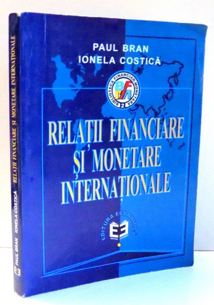RELATII FINANCIARE SI MONETARE INTERNATIONALE de PAUL BRAN , IONELA COSTICA , EDITIA A II-A , 1999
