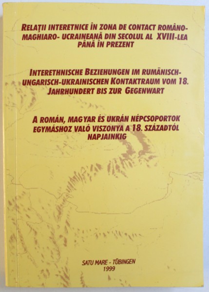 RELATII  INTERETNICE  IN ZONA DE CONTACT ROMANO - MAGHIARO - UCRAINEANA DIN SECOLUL AL XVIII - LEA  PANA IN PREZENT , coordonatori  HANS GEHL si VIOREL CIUBOTA , 1999