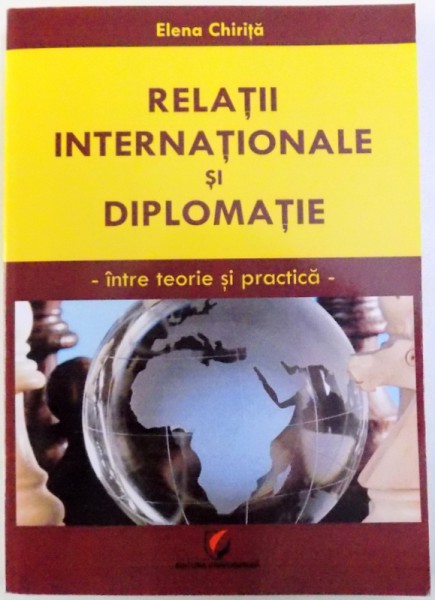 RELATII INTERNATIONALE SI DIPLOMATIE - INTRE TEORIE SI PRACTICA de ELENA CHIRITA. 2016